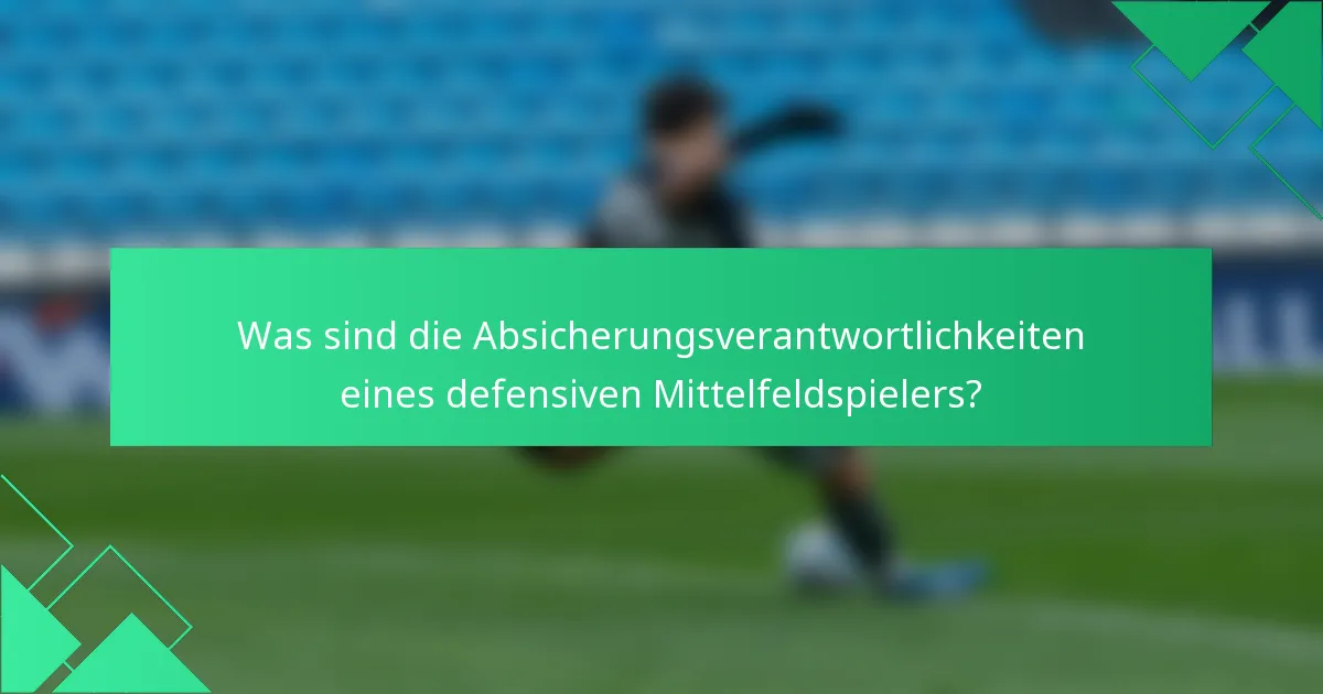 Was sind die Absicherungsverantwortlichkeiten eines defensiven Mittelfeldspielers?