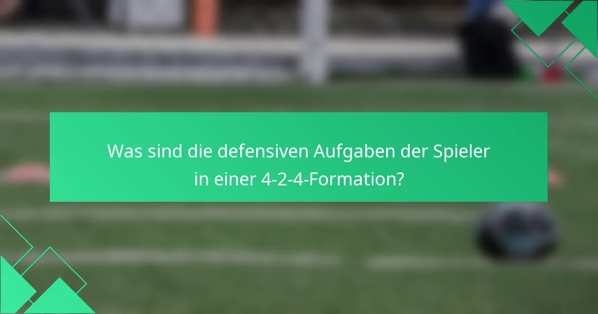 Was sind die defensiven Aufgaben der Spieler in einer 4-2-4-Formation?