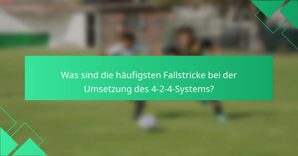 Was sind die häufigsten Fallstricke bei der Umsetzung des 4-2-4-Systems?