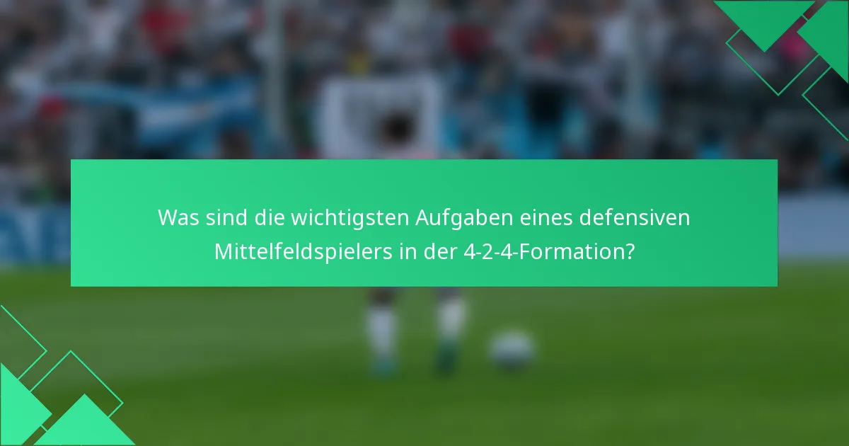 Was sind die wichtigsten Aufgaben eines defensiven Mittelfeldspielers in der 4-2-4-Formation?