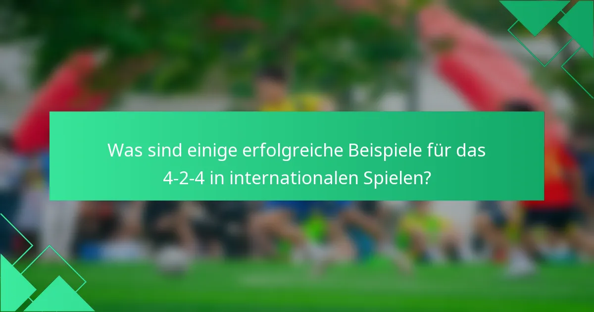 Was sind einige erfolgreiche Beispiele für das 4-2-4 in internationalen Spielen?