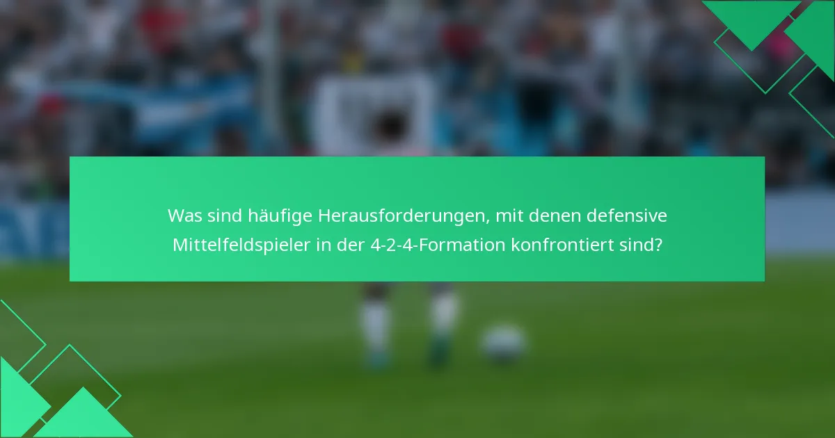 Was sind häufige Herausforderungen, mit denen defensive Mittelfeldspieler in der 4-2-4-Formation konfrontiert sind?