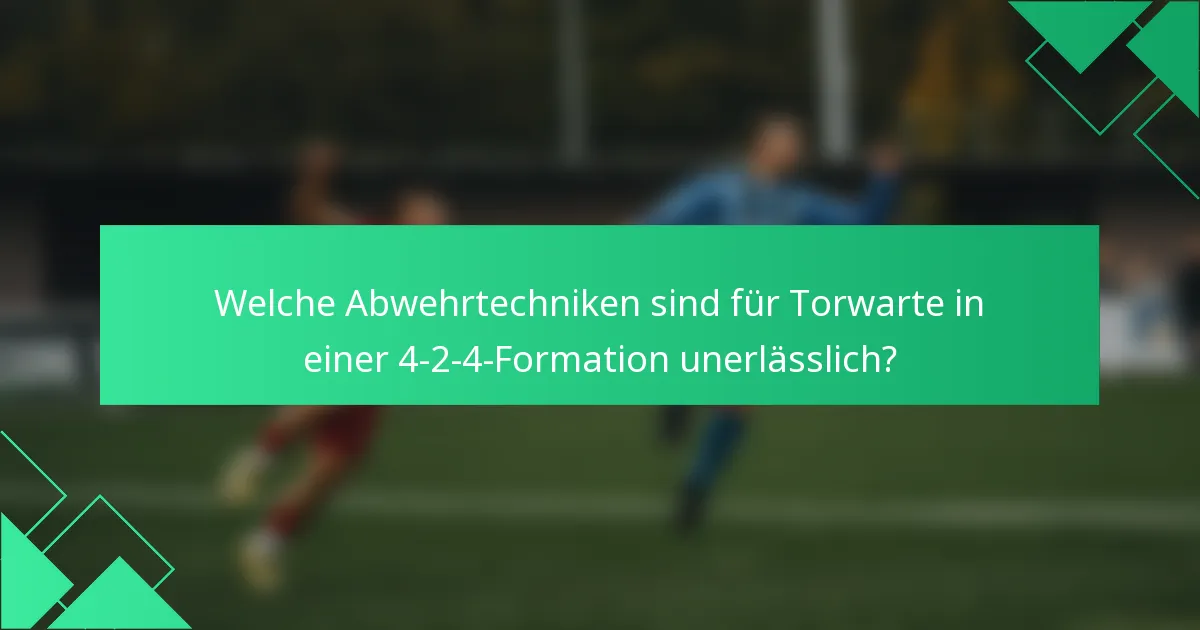 Welche Abwehrtechniken sind für Torwarte in einer 4-2-4-Formation unerlässlich?