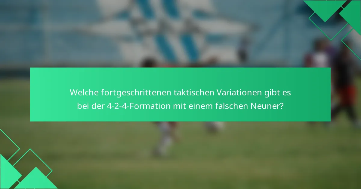 Welche fortgeschrittenen taktischen Variationen gibt es bei der 4-2-4-Formation mit einem falschen Neuner?