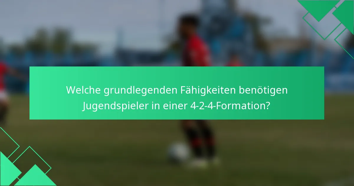 Welche grundlegenden Fähigkeiten benötigen Jugendspieler in einer 4-2-4-Formation?