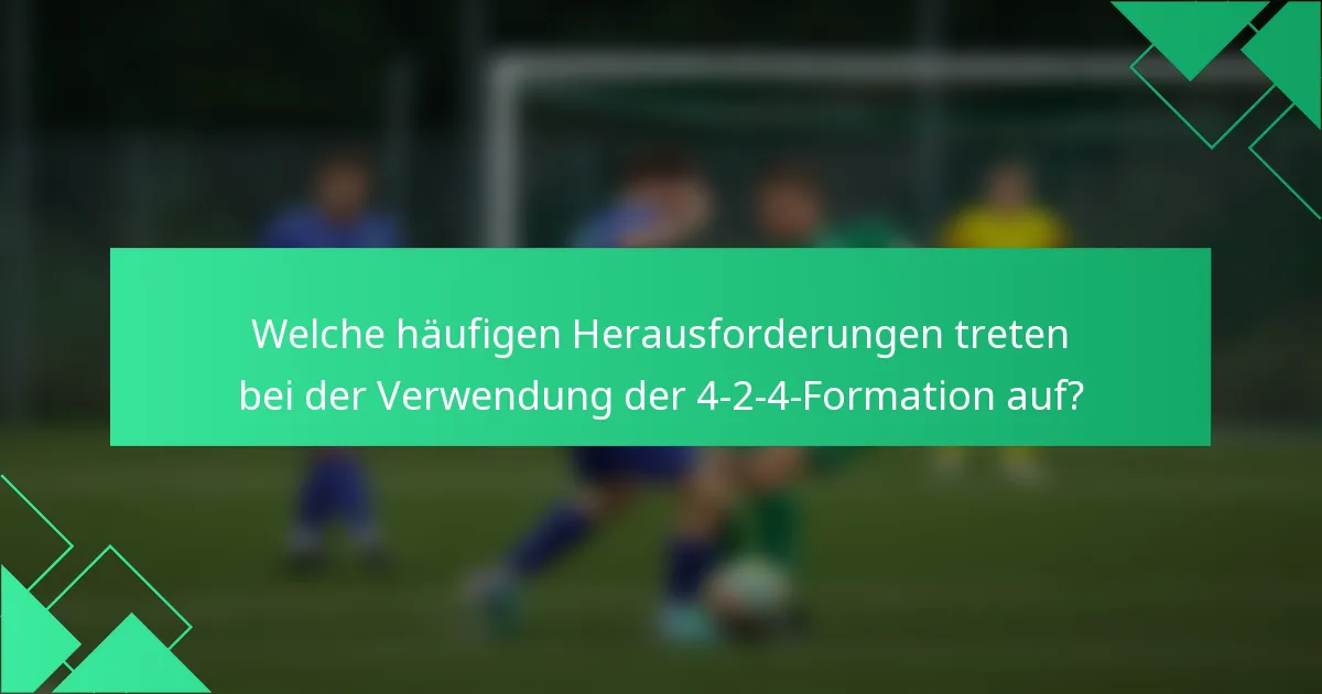Welche häufigen Herausforderungen treten bei der Verwendung der 4-2-4-Formation auf?