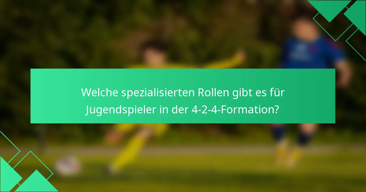 Welche spezialisierten Rollen gibt es für Jugendspieler in der 4-2-4-Formation?