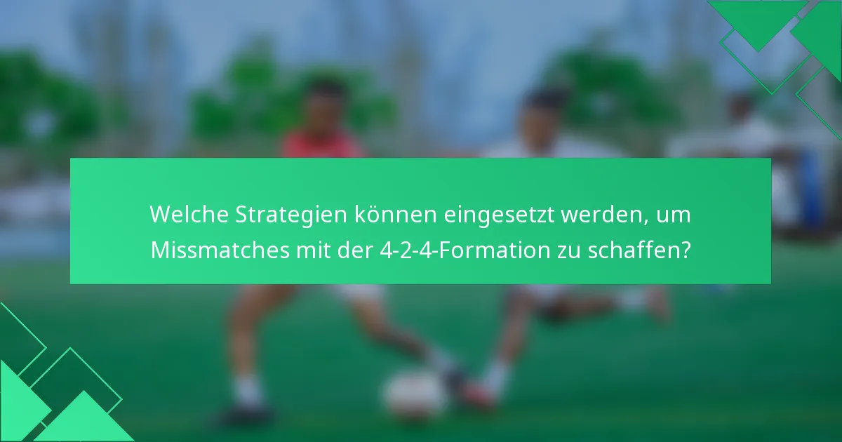 Welche Strategien können eingesetzt werden, um Missmatches mit der 4-2-4-Formation zu schaffen?