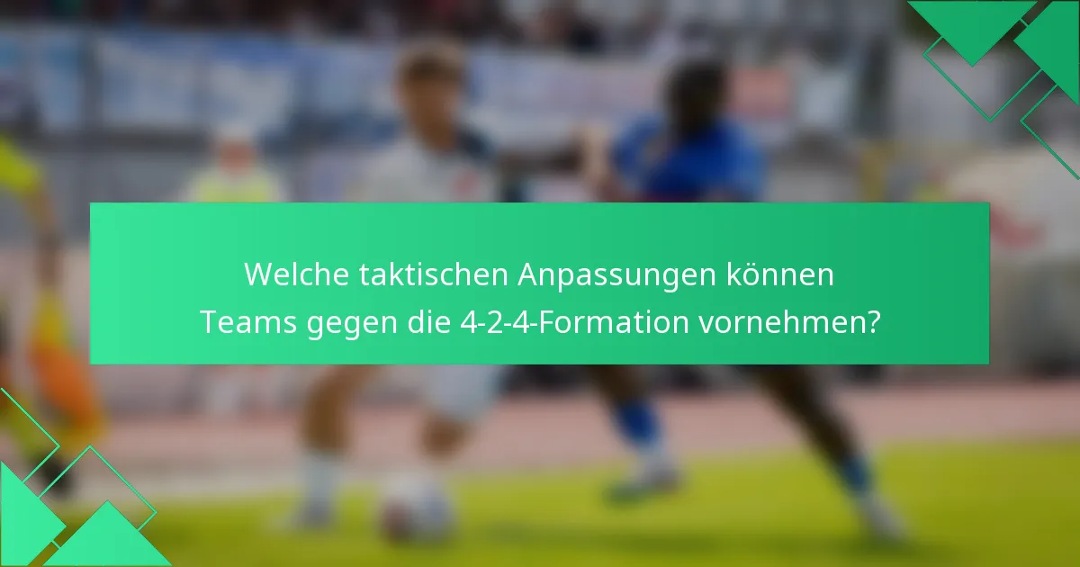 Welche taktischen Anpassungen können Teams gegen die 4-2-4-Formation vornehmen?