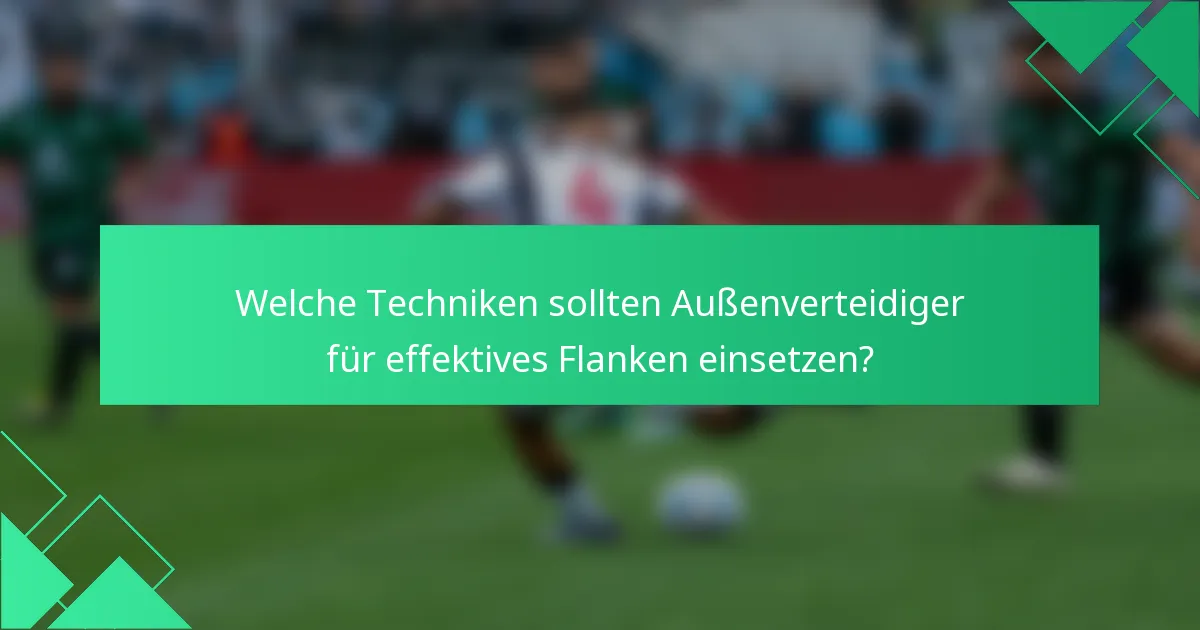 Welche Techniken sollten Außenverteidiger für effektives Flanken einsetzen?
