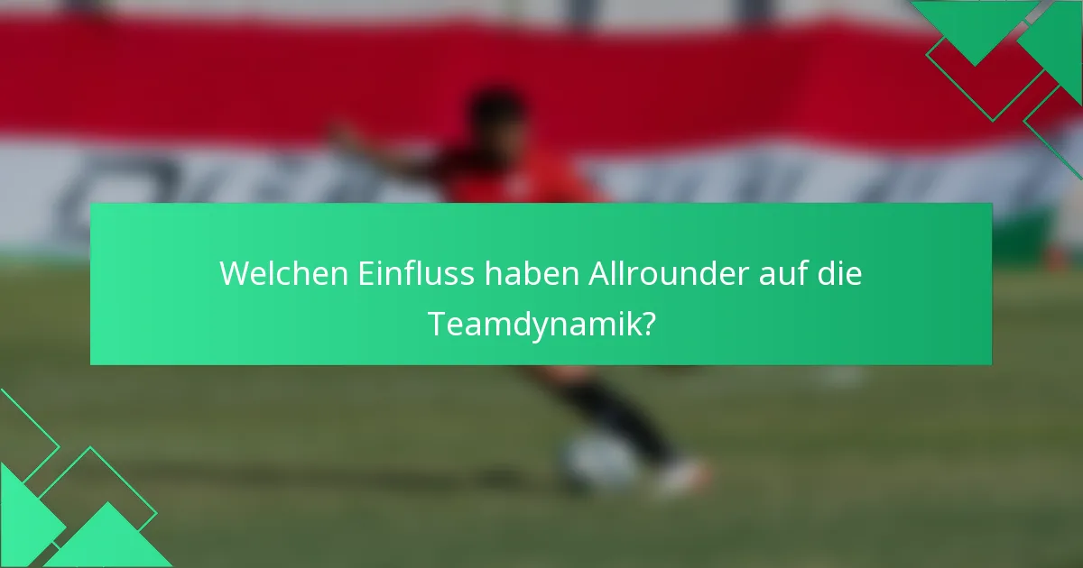 Welchen Einfluss haben Allrounder auf die Teamdynamik?