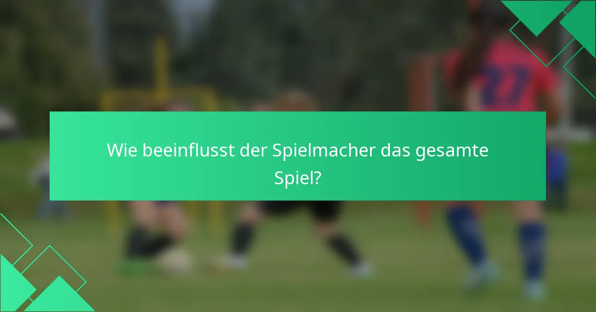 Wie beeinflusst der Spielmacher das gesamte Spiel?