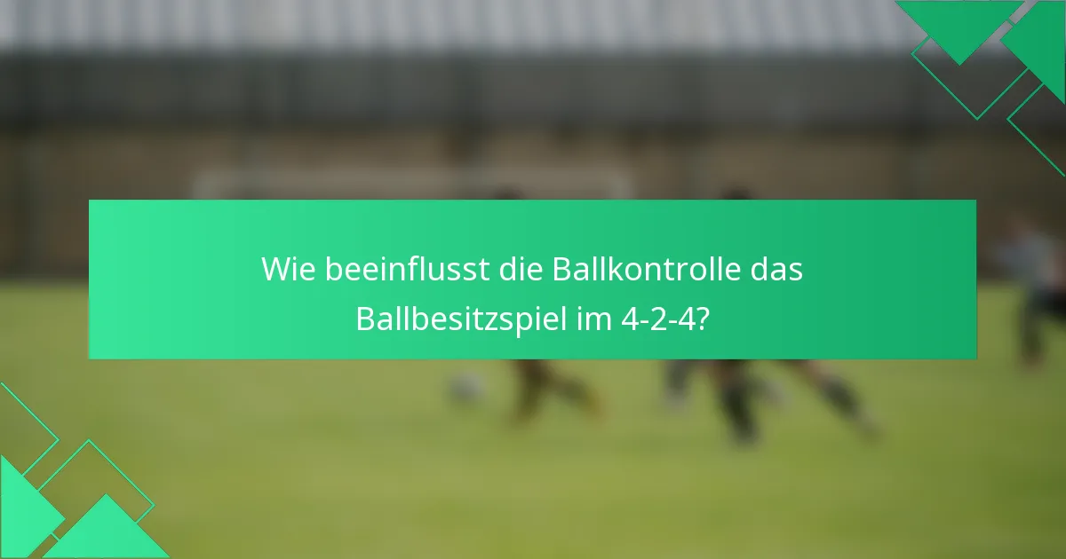 Wie beeinflusst die Ballkontrolle das Ballbesitzspiel im 4-2-4?