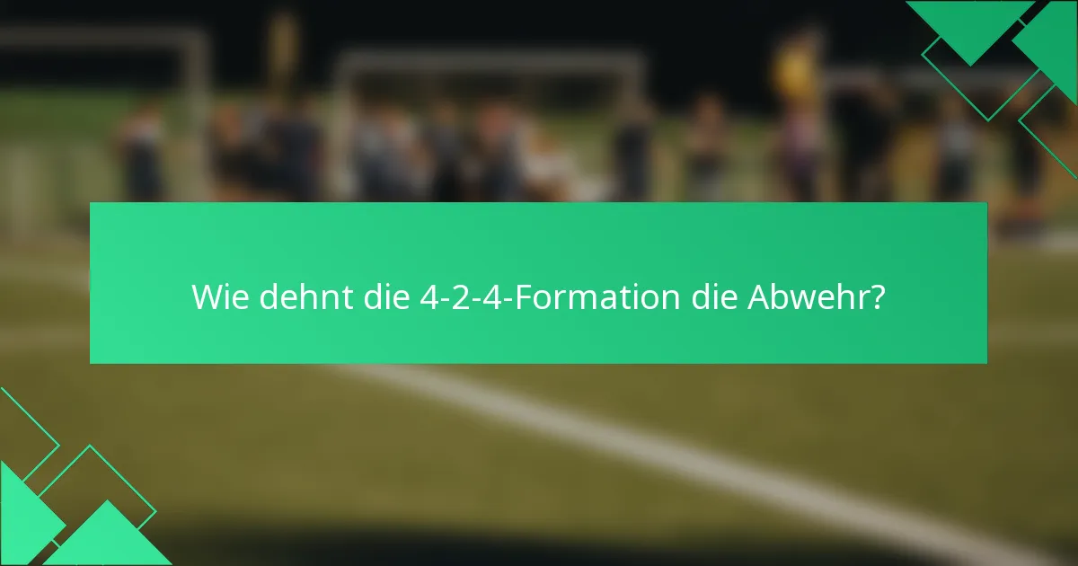 Wie dehnt die 4-2-4-Formation die Abwehr?