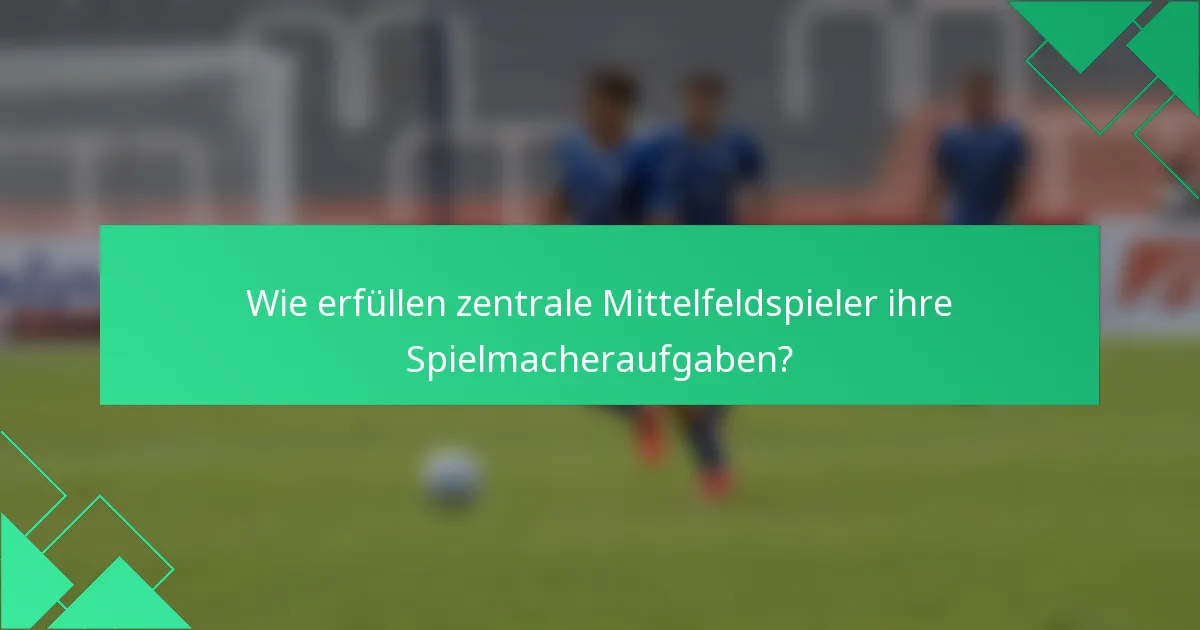 Wie erfüllen zentrale Mittelfeldspieler ihre Spielmacheraufgaben?