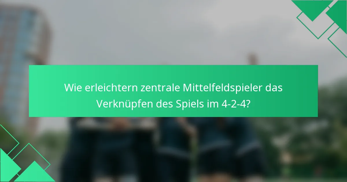 Wie erleichtern zentrale Mittelfeldspieler das Verknüpfen des Spiels im 4-2-4?