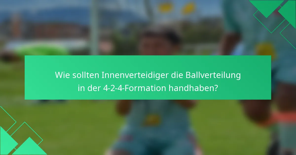 Wie sollten Innenverteidiger die Ballverteilung in der 4-2-4-Formation handhaben?