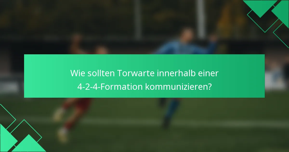 Wie sollten Torwarte innerhalb einer 4-2-4-Formation kommunizieren?