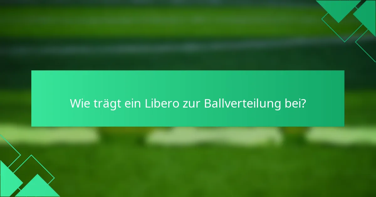 Wie trägt ein Libero zur Ballverteilung bei?