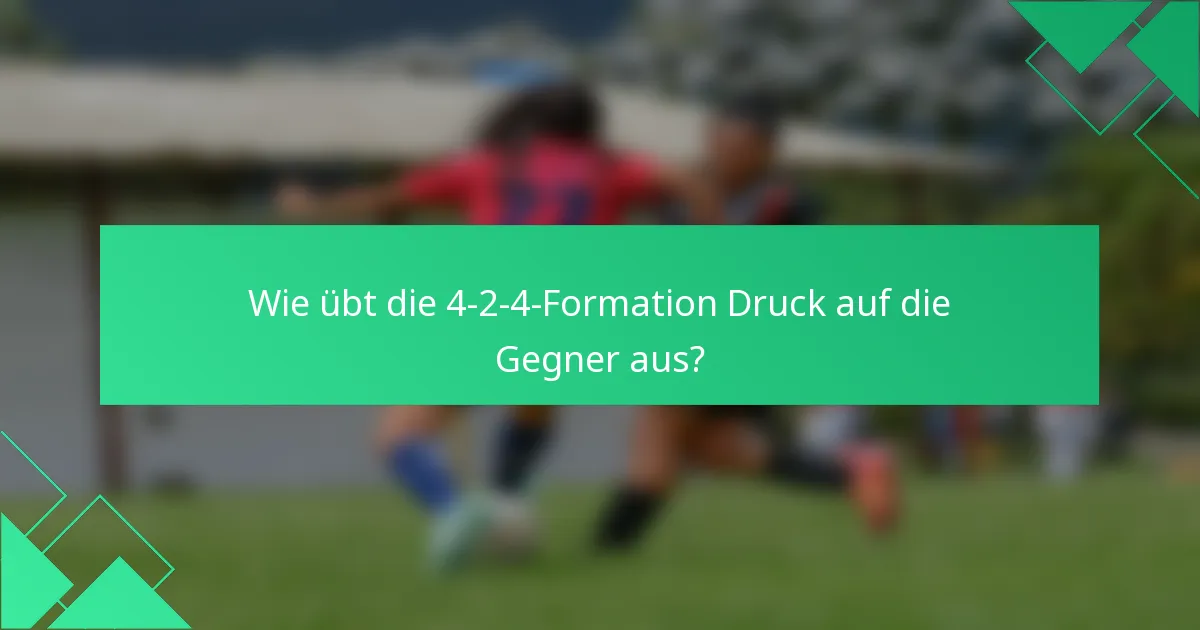 Wie übt die 4-2-4-Formation Druck auf die Gegner aus?