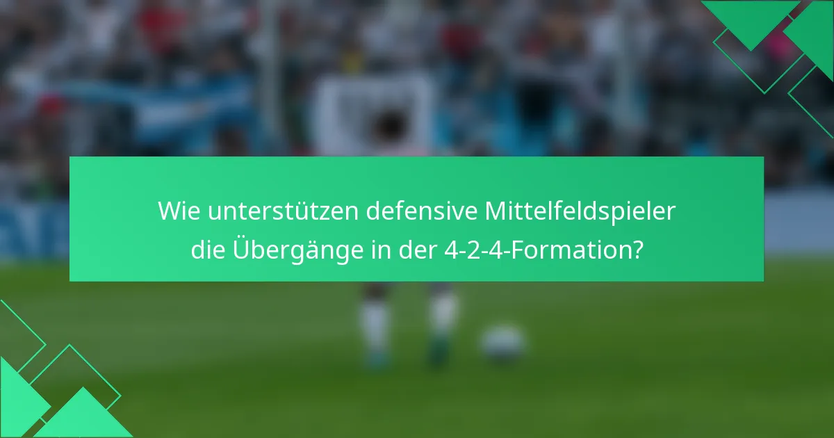 Wie unterstützen defensive Mittelfeldspieler die Übergänge in der 4-2-4-Formation?