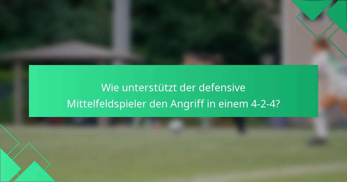 Wie unterstützt der defensive Mittelfeldspieler den Angriff in einem 4-2-4?