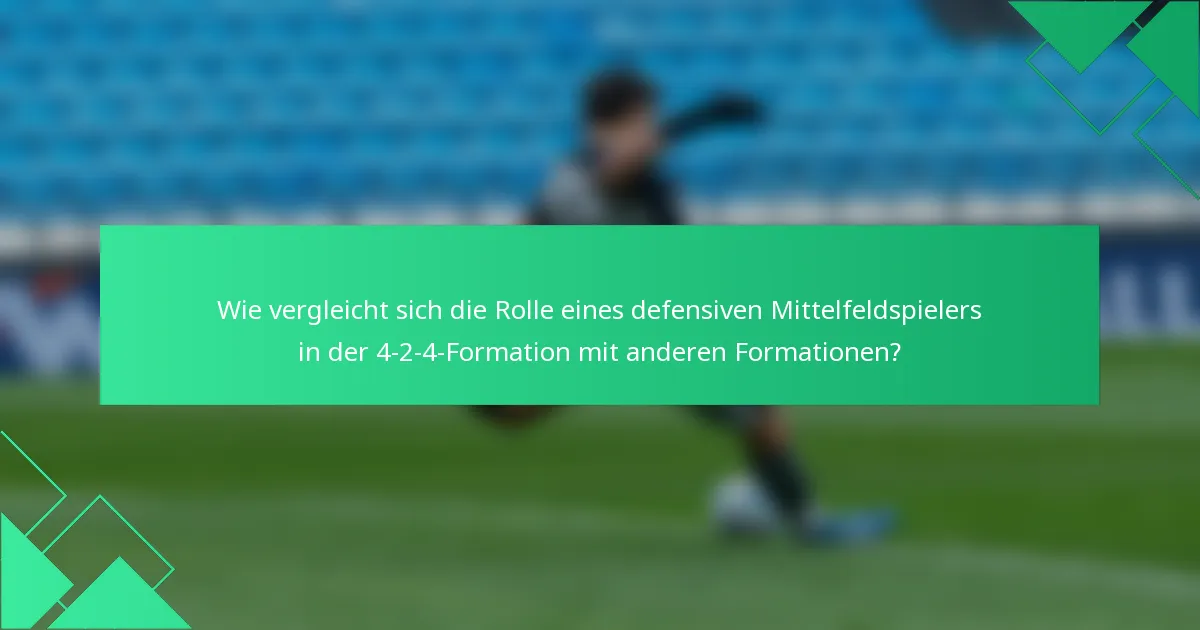 Wie vergleicht sich die Rolle eines defensiven Mittelfeldspielers in der 4-2-4-Formation mit anderen Formationen?
