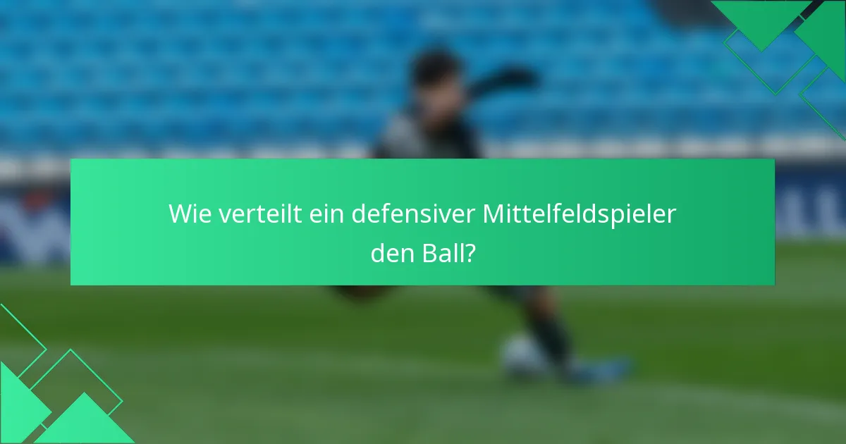 Wie verteilt ein defensiver Mittelfeldspieler den Ball?